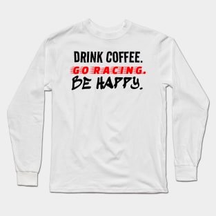 Drink Coffee Go Racing Be Happy Racer Race Track Caffeine Mood Long Sleeve T-Shirt